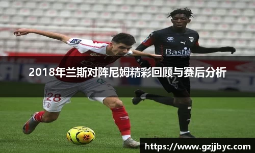 2018年兰斯对阵尼姆精彩回顾与赛后分析